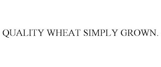 QUALITY WHEAT SIMPLY GROWN.