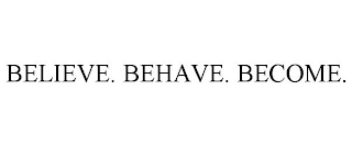 BELIEVE. BEHAVE. BECOME.