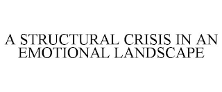 A STRUCTURAL CRISIS IN AN EMOTIONAL LANDSCAPE