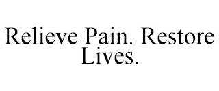 RELIEVE PAIN. RESTORE LIVES.