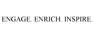 ENGAGE. ENRICH. INSPIRE.