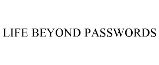 LIFE BEYOND PASSWORDS