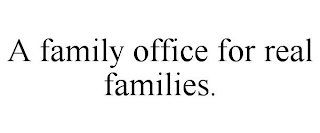 A FAMILY OFFICE FOR REAL FAMILIES.