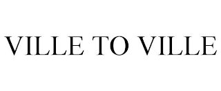 VILLE TO VILLE