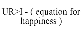UR>I - ( EQUATION FOR HAPPINESS )