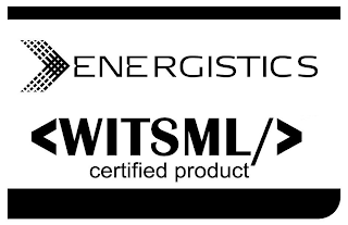 ENERGISTICS <WITSML/> CERTIFIED PRODUCT