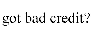 GOT BAD CREDIT?