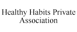 HEALTHY HABITS PRIVATE ASSOCIATION