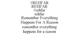 #REHFAR REHFAR #REHFAR REHFAR REMEMBER EVERYTHING HAPPENS FOR A REASON REMEMBER EVERYTHING HAPPENS FOR A REASON