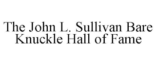 THE JOHN L. SULLIVAN BARE KNUCKLE HALL OF FAME