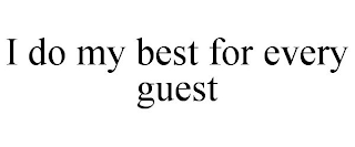 I DO MY BEST FOR EVERY GUEST