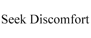 SEEK DISCOMFORT