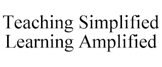 TEACHING SIMPLIFIED LEARNING AMPLIFIED