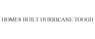 HOMES BUILT HURRICANE TOUGH