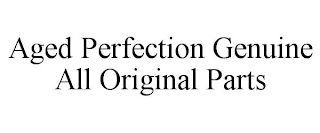 AGED PERFECTION GENUINE ALL ORIGINAL PARTS