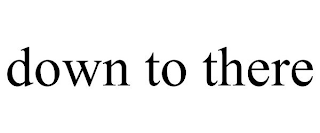 DOWN TO THERE