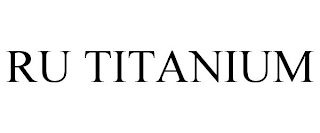 RU TITANIUM