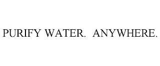 PURIFY WATER. ANYWHERE.