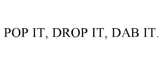 POP IT, DROP IT, DAB IT.