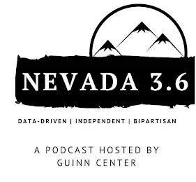 NEVADA 3.6 DATA-DRIVEN INDEPENDENT BIPARTISAN A PODCAST HOSTED BY GUINN CENTER