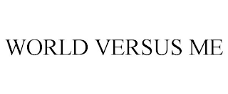 WORLD VERSUS ME