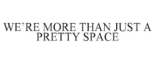 WE'RE MORE THAN JUST A PRETTY SPACE