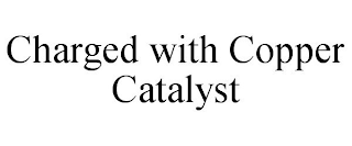 CHARGED WITH COPPER CATALYST