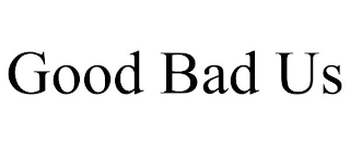 GOOD BAD US