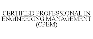 CERTIFIED PROFESSIONAL IN ENGINEERING MANAGEMENT (CPEM)