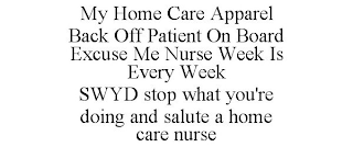 MY HOME CARE APPAREL BACK OFF PATIENT ON BOARD EXCUSE ME NURSE WEEK IS EVERY WEEK SWYD STOP WHAT YOU'RE DOING AND SALUTE A HOME CARE NURSE