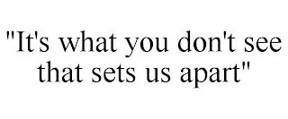 "IT'S WHAT YOU DON'T SEE THAT SETS US APART"