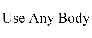 USE ANY BODY