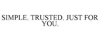 SIMPLE. TRUSTED. JUST FOR YOU.