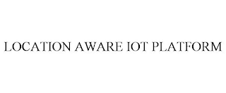 LOCATION AWARE IOT PLATFORM