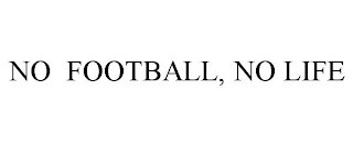 NO FOOTBALL, NO LIFE