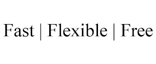 FAST | FLEXIBLE | FREE