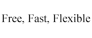 FREE, FAST, FLEXIBLE