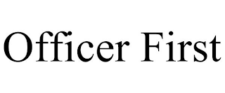 OFFICER FIRST