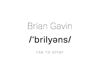 BRIAN GAVIN /'BRILY?NS/ LIKE NO OTHER