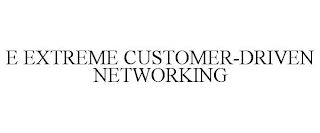 E EXTREME CUSTOMER-DRIVEN NETWORKING