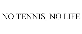 NO TENNIS, NO LIFE