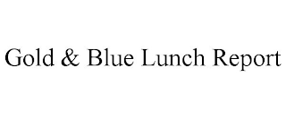 GOLD & BLUE LUNCH REPORT