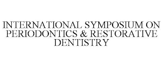 INTERNATIONAL SYMPOSIUM ON PERIODONTICS & RESTORATIVE DENTISTRY