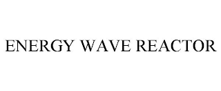 ENERGY WAVE REACTOR