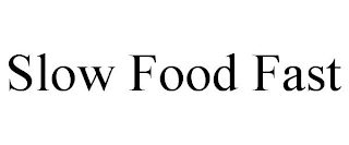 SLOW FOOD FAST