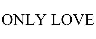 ONLY LOVE