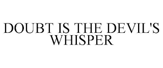 DOUBT IS THE DEVIL'S WHISPER