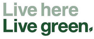 LIVE HERE LIVE GREEN.