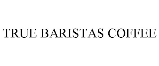TRUE BARISTAS COFFEE