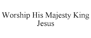WORSHIP HIS MAJESTY KING JESUS
